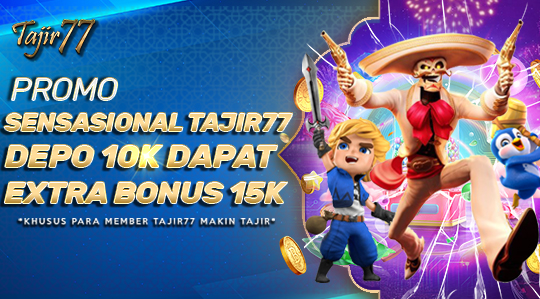 DEPO 10K DAPAT EXTRA BONUS 15K HANYA DI TAJIR77